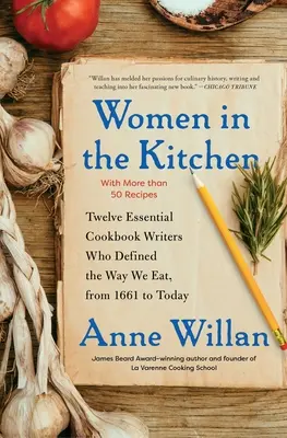 Frauen in der Küche: Zwölf wichtige Kochbuchautorinnen, die die Art und Weise, wie wir essen, von 1661 bis heute geprägt haben - Women in the Kitchen: Twelve Essential Cookbook Writers Who Defined the Way We Eat, from 1661 to Today