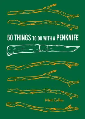 50 Dinge, die man mit einem Taschenmesser tun kann: Coole Handwerkskunst und ausgeklügelte Überlebenskünstler-Projekte - 50 Things to Do with a Penknife: Cool Craftsmanship and Savvy Survival-Skill Projects