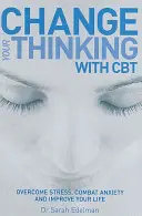 Change Your Thinking with CBT - Stress überwinden, Ängste bekämpfen und das Leben verbessern - Change Your Thinking with CBT - Overcome stress, combat anxiety and improve your life