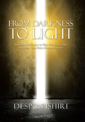 Von der Dunkelheit zum Licht: Entdecken Sie das Geheimnis, wer Sie wirklich sind, und heilen Sie Ihren Körper, Ihren Geist und Ihre Seele - From Darkness to Light: Discover the Secret of Who You Really Are, and Heal Your Body, Mind and Spirit