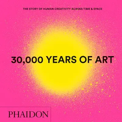 30.000 Jahre Kunst, Neue Ausgabe, Mini-Format: Die Geschichte der menschlichen Kreativität über Zeit und Raum hinweg - 30,000 Years of Art, New Edition, Mini Format: The Story of Human Creativity Across Time & Space