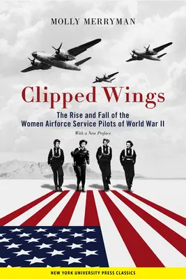 Abgeschnittene Flügel: Aufstieg und Fall der Pilotinnen der Luftwaffe (Wasps) des Zweiten Weltkriegs - Clipped Wings: The Rise and Fall of the Women Airforce Service Pilots (Wasps) of World War II