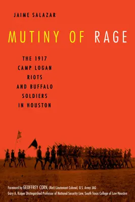 Meuterei des Zorns: Die Camp Logan Unruhen von 1917 und Büffelsoldaten in Houston - Mutiny of Rage: The 1917 Camp Logan Riots and Buffalo Soldiers in Houston