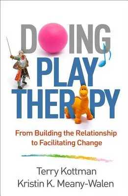 Spieltherapie machen: Vom Aufbau der Beziehung zur Erleichterung der Veränderung - Doing Play Therapy: From Building the Relationship to Facilitating Change