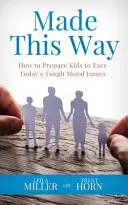 So ist es gemacht: Wie man Kinder auf die schwierigen moralischen Fragen von heute vorbereiten kann - Made This Way: How to Prepare Kids to Face Today's Tough Moral Issues