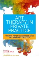 Kunsttherapie in der privaten Praxis: Theorie, Praxis und Forschung in sich verändernden Kontexten - Art Therapy in Private Practice: Theory, Practice and Research in Changing Contexts