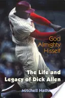Der allmächtige Gott selbst: Das Leben und Vermächtnis von Dick Allen - God Almighty Hisself: The Life and Legacy of Dick Allen