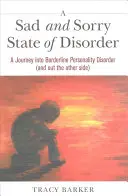 Ein trauriger und trauriger Zustand der Unordnung: Eine Reise in die Borderline-Persönlichkeitsstörung (und auf der anderen Seite wieder heraus) - A Sad and Sorry State of Disorder: A Journey Into Borderline Personality Disorder (and Out the Other Side)