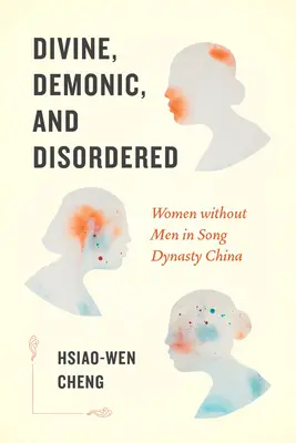Göttlich, dämonisch und ungeordnet: Frauen ohne Männer im China der Song-Dynastie - Divine, Demonic, and Disordered: Women Without Men in Song Dynasty China
