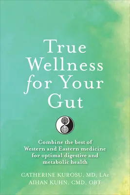 Wahre Wellness für Ihren Darm: Kombinieren Sie das Beste aus westlicher und östlicher Medizin für eine optimale Verdauungs- und Stoffwechselgesundheit - True Wellness for Your Gut: Combine the Best of Western and Eastern Medicine for Optimal Digestive and Metabolic Health