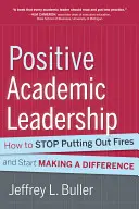 Positive akademische Führung: Wie man aufhört, Brände zu löschen und anfängt, etwas zu bewirken - Positive Academic Leadership: How to Stop Putting Out Fires and Start Making a Difference