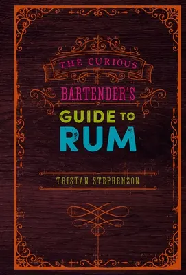 Der Leitfaden für neugierige Barkeeper zum Thema Rum - The Curious Bartender's Guide to Rum