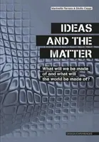 Ideen und die Materie - Woraus werden wir und woraus wird die Welt gemacht sein? - Ideas and the Matter - What Will We Be Made Of and What Will the World Be Made Of?