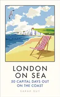 London auf dem Meer: 50 tolle Tage an der Küste - London on Sea: 50 Capital Days Out on the Coast