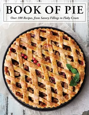 Das Buch der Torten: Über 100 Rezepte, von pikanten Füllungen bis zu flockigen Krusten - The Book of Pie: Over 100 Recipes, from Savory Fillings to Flaky Crusts