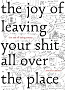 Die Freude daran, seine Sachen überall herumliegen zu lassen: Die Kunst, unordentlich zu sein - The Joy of Leaving Your Sh*t All Over the Place: The Art of Being Messy