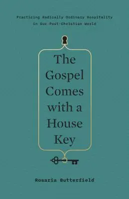 Das Evangelium kommt mit einem Hausschlüssel: Radikal gewöhnliche Gastfreundschaft in unserer postchristlichen Welt praktizieren - The Gospel Comes with a House Key: Practicing Radically Ordinary Hospitality in Our Post-Christian World