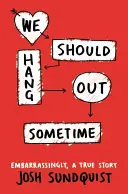 Wir sollten mal zusammen abhängen: Eine peinliche, wahre Geschichte - We Should Hang Out Sometime: Embarrassingly, a True Story