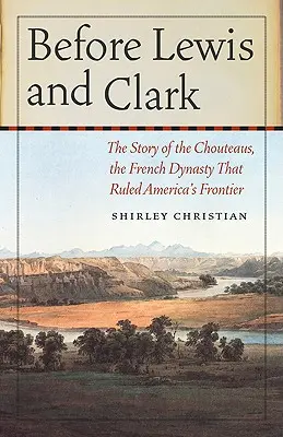 Vor Lewis und Clark: Die Geschichte der Chouteaus, der französischen Dynastie, die Amerikas Grenzen beherrschte - Before Lewis and Clark: The Story of the Chouteaus, the French Dynasty That Ruled America's Frontier