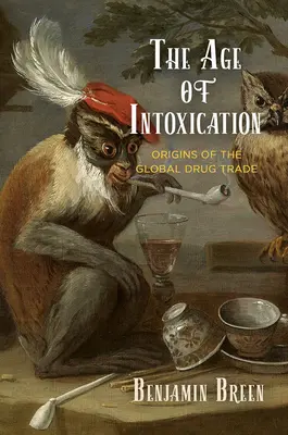 Das Zeitalter des Rausches: Die Ursprünge des globalen Drogenhandels - The Age of Intoxication: Origins of the Global Drug Trade