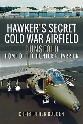 Hawkers geheimer Flugplatz aus dem Kalten Krieg: Dunsfold: Heimat der Hunter und Harrier - Hawker's Secret Cold War Airfield: Dunsfold: Home of the Hunter and Harrier