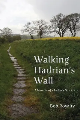 Zu Fuß auf dem Hadrianswall: Memoiren über den Selbstmord eines Vaters - Walking Hadrian's Wall: A Memoir of a Father's Suicide