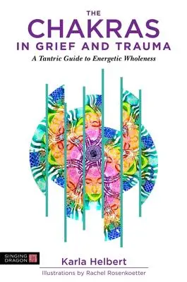 Die Chakren bei Trauer und Trauma: Ein tantrischer Leitfaden zur energetischen Ganzheit - The Chakras in Grief and Trauma: A Tantric Guide to Energetic Wholeness