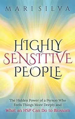 Hochsensible Menschen: Die verborgene Kraft einer Person, die Dinge tiefer empfindet, und was ein HSP tun kann, um zu gedeihen statt nur zu überleben - Highly Sensitive People: The Hidden Power Of A Person Who Feels Things More Deeply And What AN HSP Can Do To Thrive Instead Of Just Survive