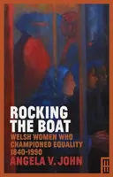 Rocking the Boat: Walisische Frauen, die sich für Gleichberechtigung einsetzten 1840-1990 - Rocking the Boat: Welsh Women Who Championed Equality 1840-1990