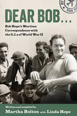 Lieber Bob: Bob Hopes Kriegskorrespondenz mit den G.I.S des Zweiten Weltkriegs - Dear Bob: Bob Hope's Wartime Correspondence with the G.I.S of World War II