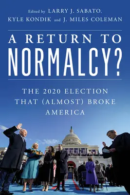 Eine Rückkehr zur Normalität? Die Wahl von 2020, die Amerika (fast) ruinierte - A Return to Normalcy?: The 2020 Election That (Almost) Broke America