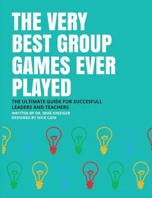 Die besten Gruppenspiele, die je gespielt wurden: Der ultimative Leitfaden für erfolgreiche Leiter und Lehrkräfte - The Very Best Group Games Ever Played: The Ultimate Guide for Succesfull Leaders and Teachers