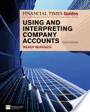 FT Guide to Using and Interpreting Company Accounts: FT-Leitfaden für die Verwendung und Interpretation von Unternehmensabschlüssen - FT Guide to Using and Interpreting Company Accounts: FT Guide to Using and Interpreting Company Accounts