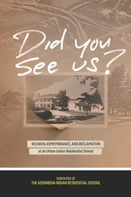 Hast du uns gesehen? Wiedervereinigung, Erinnerung und Wiedergutmachung an einer städtischen indianischen Internatsschule - Did You See Us?: Reunion, Remembrance, and Reclamation at an Urban Indian Residential School