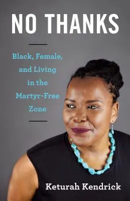 Nein danke: Schwarz, weiblich und das Leben in der Märtyrer-freien Zone - No Thanks: Black, Female, and Living in the Martyr-Free Zone