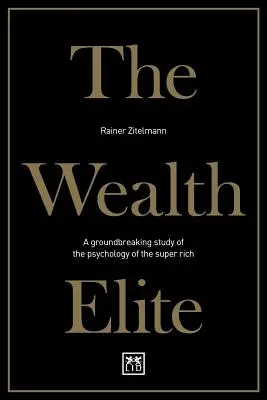 Die Reichtumselite: Eine bahnbrechende Studie über die Psychologie der Superreichen - The Wealth Elite: A Groundbreaking Study of the Psychology of the Super Rich