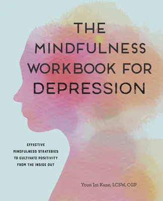 Das Achtsamkeits-Arbeitsbuch für Depressionen: Effektive Achtsamkeitsstrategien, um Positivität von innen heraus zu kultivieren - The Mindfulness Workbook for Depression: Effective Mindfulness Strategies to Cultivate Positivity from the Inside Out