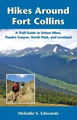 Wanderungen rund um Fort Collins: Ein Wanderführer für städtische Wanderungen, Poudre Canyon, North Park und Loveland - Hikes Around Fort Collins: A Trail Guide to Urban Hikes, Poudre Canyon, North Park, and Loveland