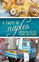 Ein Geschmack von Neapel: Neapolitanische Kultur, Küche und Kochkunst - A Taste of Naples: Neapolitan Culture, Cuisine, and Cooking