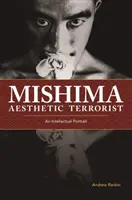 Mishima, Ästhetischer Terrorist: Ein intellektuelles Porträt - Mishima, Aesthetic Terrorist: An Intellectual Portrait