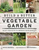 Einen besseren Gemüsegarten anlegen: 30 DIY-Projekte zur Verbesserung Ihrer Ernte - Build a Better Vegetable Garden: 30 DIY Projects to Improve Your Harvest