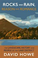 Felsen und Regen, Vernunft und Romantik - Landschaft, Geschichte und Menschen des Lake District - Rocks and Rain, Reason and Romance - The Landscape, History and People of the Lake District