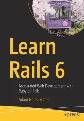 Rails 6 lernen: Beschleunigte Webentwicklung mit Ruby on Rails - Learn Rails 6: Accelerated Web Development with Ruby on Rails