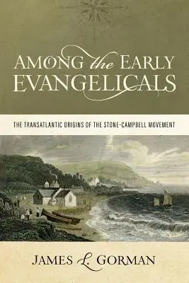 Unter den frühen Evangelikalen: Die transatlantischen Ursprünge der Stone-Campbell-Bewegung - Among the Early Evangelicals: The Transatlantic Origins of the Stone-Campbell Movement