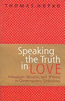 Die Wahrheit in Liebe sprechen - Über Bildung, Mission und Zeugnis in der heutigen Orthodoxie - Speaking the Truth in Love - On Education, Mission and Witness in Contemporary Orthodoxy