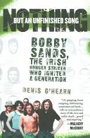 Nichts als ein unvollendetes Lied: Bobby Sands, der irische Hungerstreikende, der eine ganze Generation inspirierte - Nothing But an Unfinished Song: Bobby Sands, the Irish Hunger Striker Who Ignited a Generation