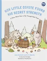 Wie der kleine Kojote seine geheime Stärke fand: Eine Geschichte darüber, wie man schwere Zeiten übersteht - How Little Coyote Found His Secret Strength: A Story about How to Get Through Hard Times