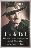 Onkel Bill - Die autorisierte Biographie von Feldmarschall Viscount Slim - Uncle Bill - The Authorised Biography of Field Marshal Viscount Slim