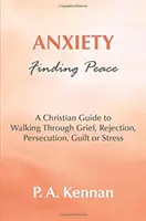 Angst - Frieden finden - Ein christlicher Leitfaden für den Weg durch Trauer, Ablehnung, Verfolgung, Schuldgefühle oder Stress - Anxiety - Finding Peace - A Christian Guide to Walking Through Grief, Rejection, Persecution, Guilt or Stress