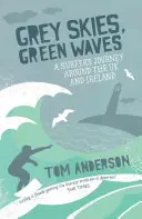 Grauer Himmel, grüne Wellen: Die Reise eines Surfers durch das Vereinigte Königreich und Irland - Grey Skies, Green Waves: A Surfer's Journey Around the UK and Ireland